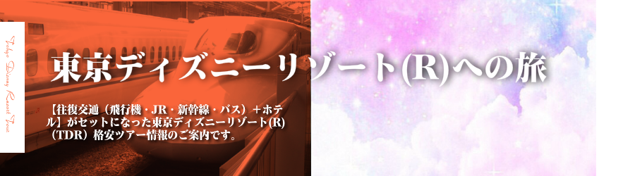 東京ディズニーリゾート R 東京ディズニーランド ディズニーシー ホテル情報 格安宿泊 往復新幹線or飛行機 宿泊セットの格安ツアー