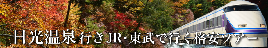 日光温泉へJR･東武特急で行く格安ツアー情報