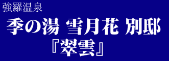 季の湯 雪月花 別邸『翠雲』